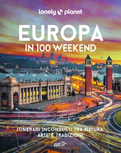 Europa in 100 weekend. Itinerari inconsueti tra arte, natura e tradizione. Ediz. illustrata