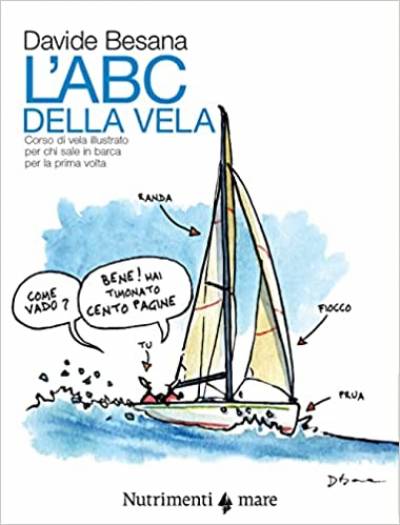 L'Abc della vela. Corso di vela illustrato per chi sale in barca per la prima volta